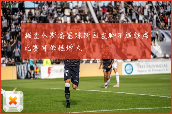 掘金队斯潘塞琼斯因左脚不适缺席比赛可能性增大