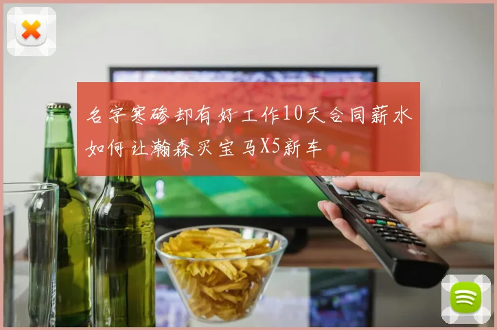 名字寒碜却有好工作10天合同薪水如何让瀚森买宝马X5新车