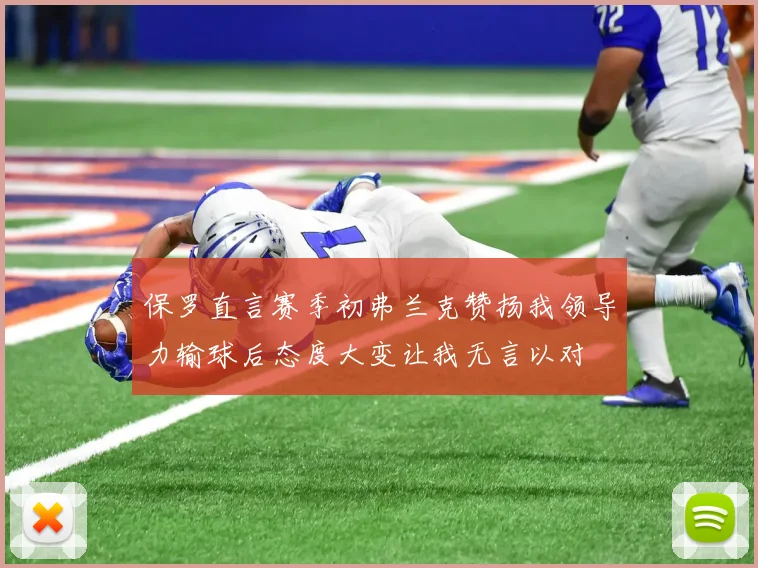 保罗直言赛季初弗兰克赞扬我领导力输球后态度大变让我无言以对