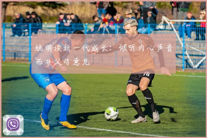 姚明谈新一代成长：倾听内心声音而非父母意见